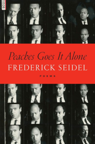Frederick Seidel - Peaches Goes It Alone: Poems