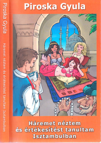 Piroska Gyula - H�remet n�ztem �s �rt�kes�t�st tanultam Isztambulban