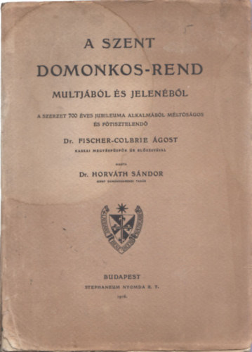 Dr. Horv�th S�ndor - A Szent Domonkos-rend multj�b�l �s jelen�b�l - A szerzet 700 �ves jubileuma alkalm�b�l m�lt�s�gos �s f�tisztelend� Dr. Fischer-Colbrie �gost kassai megy�sp�sp�k �r el�szav�val