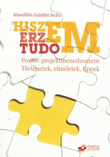 Kisszlsi-Sznth Beta - Hiszem, rzem, tudom: Pozitv projektmenedzsment - Trtnetek, elmletek, tippek