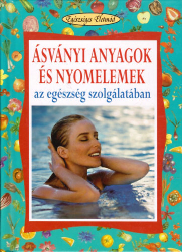 Angela Maria Mauri - �sv�nyi anyagok �s nyomelemek az eg�szs�g szolg�lat�ban (Eg�szs�ges �letm�d)