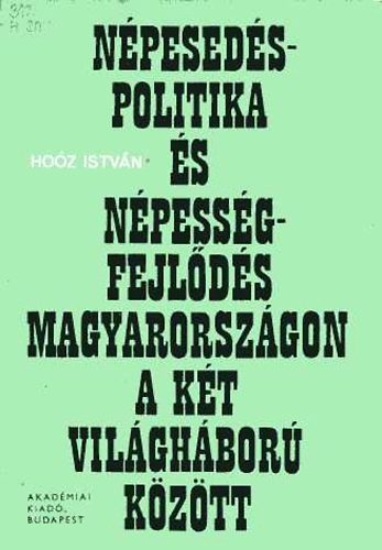 Dr. Ho�z Istv�n - N�pesed�spolitika �s n�pess�gfejl�d�s Magyarorsz�gon a k�t vil�gh�b...