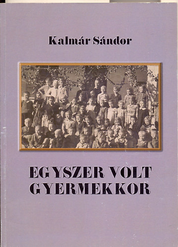 Kalmr Sndor - Egyszer volt gyermekkor