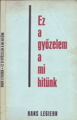 Hans Legiehn - Ez a gyzelem a mi hitnk (1. Jn. 5,4) - Mit mond a Biblia errl a hitrl?