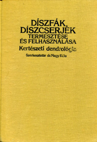 Szerz Dr. Nagy Bla Dr. Farkas Kroly Sipos Elek Dr. Schmidt Gbor - Dszfk, dszcserjk termesztse s felhasznlsa - Kertszeti dendrolgia (300 brval)