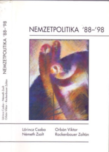 Orb�n Viktor, N�meth Zsolt, Rockenbauer Zolt�n L�rincz Csaba - Nemzetpolitika '88-'98 (Tanulm�nyok, publicisztik�k, besz�dek, interj�k)