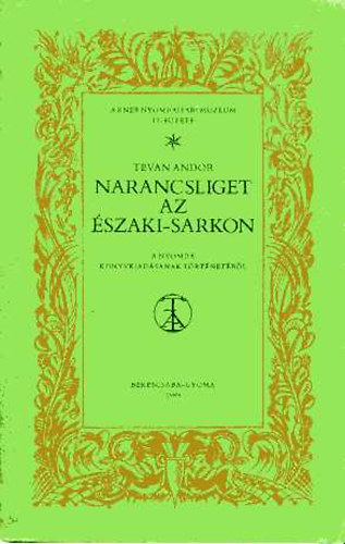 Tevan Andor - Narancsliget az szaki-sarkon (A Kner Nyomdaipari Mzeum 17. fzete)