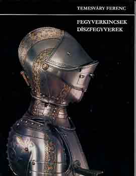 Temesv�ry Ferenc - Fegyverkincsek, d�szfegyverek