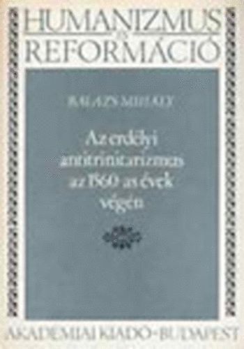 Bal�zs Mih�ly - Az erd�lyi antitrinitarizmus az 1560-as �vek v�g�n - Humanizmus �s reform�ci� 14.
