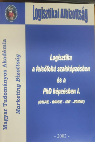 Logisztika a fels�fok� szakk�pz�sben �s a PhD k�pz�sben I. (BK�E - BMGE - ME- ZMNE)