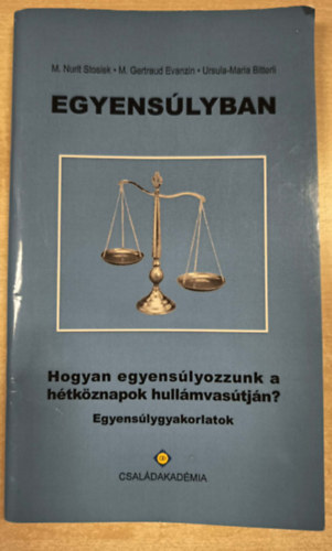 Sr. M. Gertraud Evanzin, Ursula-Maria Bitterli Sr. Dr. M. Nurit Stosiek - Egyens�lyban - Hogyan egyens�lyozzunk a h�tk�znapok hull�mvas�tj�n?