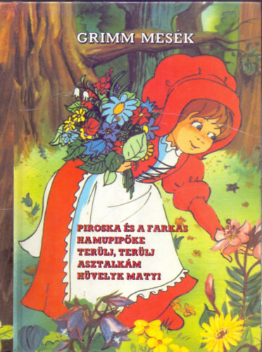 Grimm testvrek - Haui Jzsef  (rajz) Bakai Piroska (rajz) Kricskovics Zsuzsanna (rajz) Marosin Horvth Erzsbet (szerk.) - Grimm mesk - Piroska s a farkas o Hamupipke o Terlj, terlj asztalkm o Hvelyk Matyi