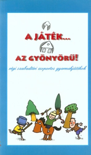 Gellér Tibor (szerk.) - A játék... az gyönyörű - Régi szabadtéri csoportos gyermekjátékok