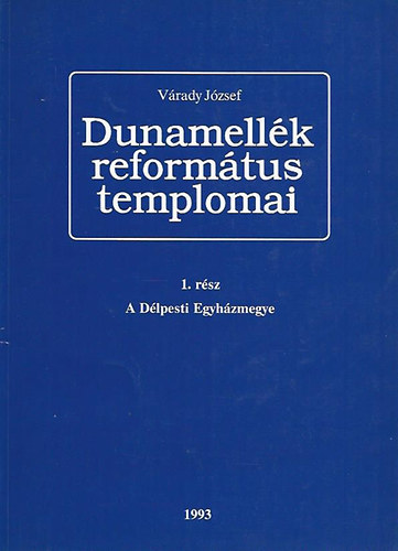 V�rady J�zsef - Dunamell�k reform�tus templomai 1.: A D�lpesti Egyh�zmegye