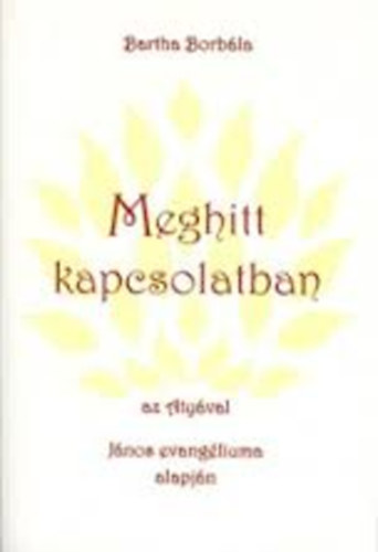 Bartha Borbla - Meghitt kapcsolatban az Atyval Jnos evangliuma alapjn