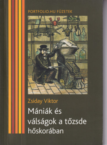 Zsiday Viktor - Mániák és válságok a tőzsde hőskorában