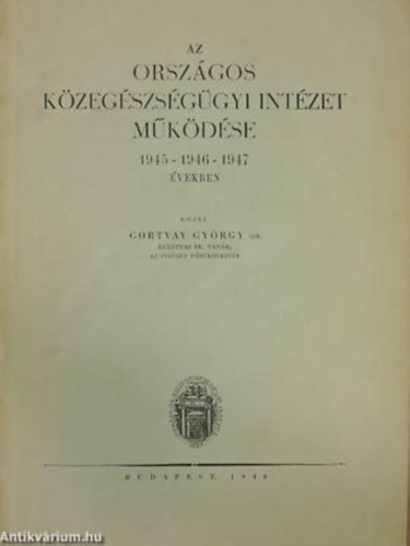 Gortvay Gy�rgy - Az Orsz�gos K�zeg�szs�g�gyi Int�zet m�k�d�se az 1945 - 1946 - 1947 �vekben