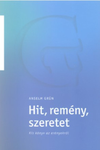 Anselm Gr�n - Hit, rem�ny, szeretet Kis k�nyv az er�nyekr�l