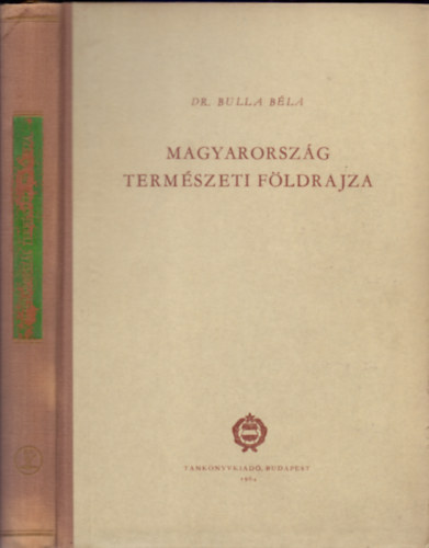 Dr. Bulla Béla - Magyarország természeti földrajza (Egyetemi tankönyv)