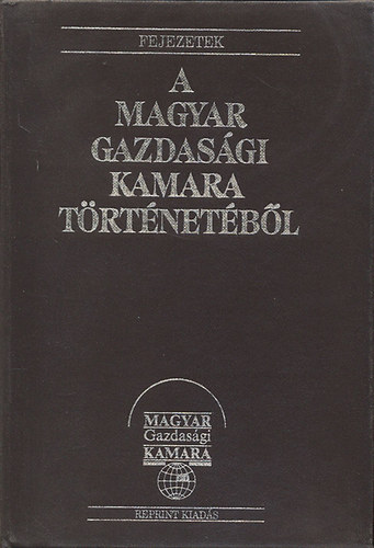 Kohut Tibor (szerk.) - Fejezetek a Magyar Gazdas�gi Kamara t�rt�net�b�l - Reprint kiad�s a Magyar Gazdas�gi Kamara �jj�szervez�s�nek 40. �vfordul�j�ra