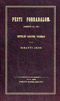 Bir�nyi �kos - Pesti forradalom (martius 15-19) hiteles adatok nyom�n (reprint)