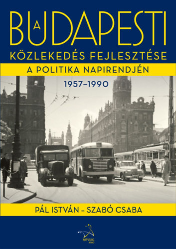 Pl Istvn; Szab Csaba - A budapesti kzlekeds fejlesztse a politika napirendjn 1957-1990