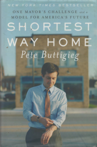 Pete Buttigieg - Shortest Way Home: One Mayor's Challenge and a Model for America's Future
