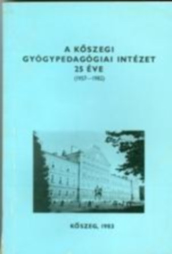 Kiss Tibor (szerk.) - A Kőszegi Gyógypedagógiai Intézet 25 éve (1957-1982)