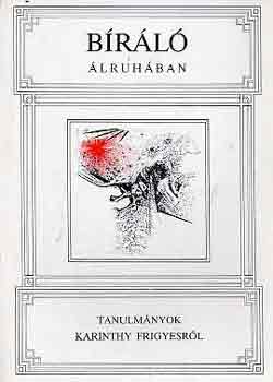 Angyalosi Gergely - Bíráló álruhában (tanulmányok Karinthy Frigyesről)