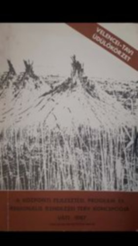 Nagy �gnes  Moln�r Attila (szerk) - Velence-tavi �d�l�k�rzet - A k�zponti fejleszt�si program �s region�lis rendez�si terv koncepci�ja V�ti - 1987