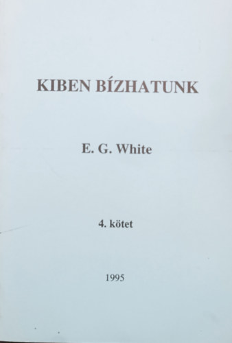 E.G. White - Kiben bízhatunk? - 4. kötet
