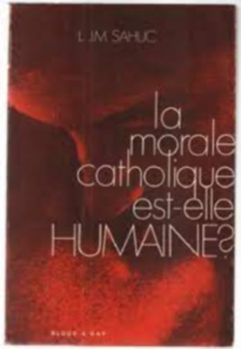 L.  Sahuc (Louis) J.-M. (Jean-Marie) - La morale catholique est-elle humaine? (Emberi-e a katolikus erklcs?)(Bloud & Gay)