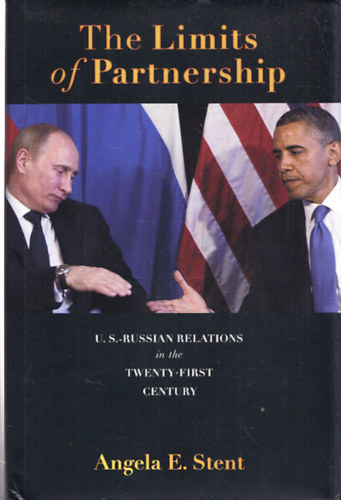 Angela E. Stent - The Limits of Partnership - U. S.-Russian Relations in the Twenty-First Century
