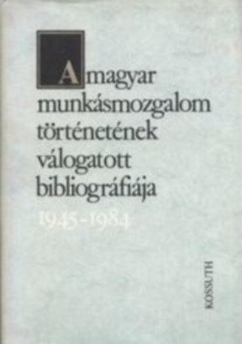 V. Toldi Sarolta (szerk.) - A magyar munksmozgalom trtnetnek vlogatott bibliogrfija 1945-1984