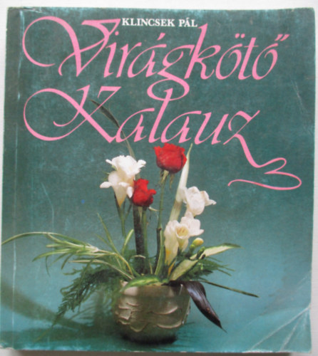 Klincsek Pál - Virágkötő kalauz