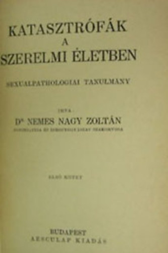 Nemes Nagy Zoltn Dr. - Katasztrfk a szexulis letben - Szexulpatolgiai tanulmnyok