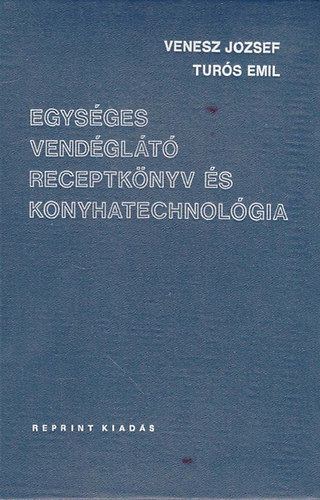 Venesz J�zsef-Tur�s Emil - Egys�ges vend�gl�t� receptk�nyv �s konyhatechnol�gia