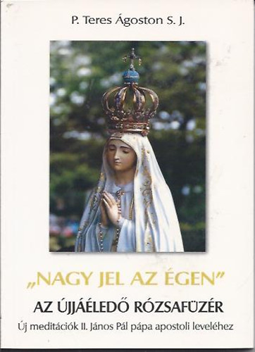 P. Teres �goston S.J. - Nagy jel az �gen - Az �jj��led� r�zsf�z�r