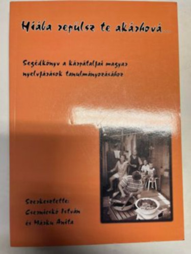 M�rku Anita Csernicsk� Istv�n  (szerk.) - Hi�ba rep�lsz te ak�rhov�... Seg�dk�nyv a k�rp�taljai magyar nyelvj�r�sok tanulm�nyoz�s�hoz