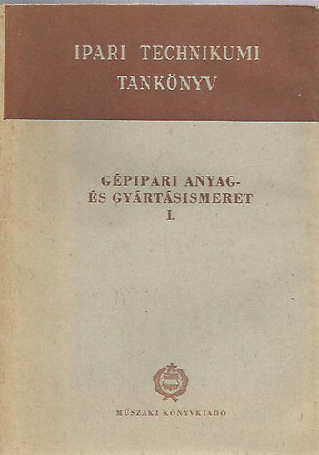 Szentváry Miksa; Mikola István - Gépipari anyag- és gyártásismeret I.