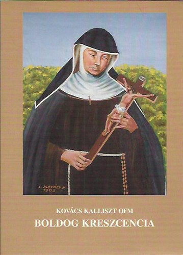 Kovcs Kalliszt OFM - Boldog Kreszcencia (Kaufbeureni Boldog Hss Kreszcencia ferences nvr /1682 - 1744/ lete)