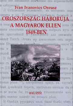 Ivan Ivanovics Oreusz - Oroszorszg hborja a magyarok ellen 1849-ben