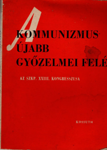 Fedor János (szerk.) - A kommunizmus újabb győzelmei felé -Az SZKP. XXIII. Kongresszusa 1966 március 29-április 8.