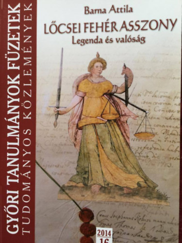 Barna Attila - A lcsei fehr asszony - legenda s valsg - gyri tanulmnyok fzetek 2014/16
