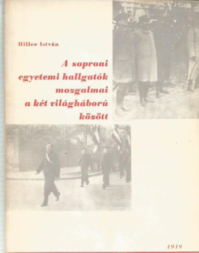 Hiller István - A soproni egyetemi hallgatók mozgalmai a két világháború között