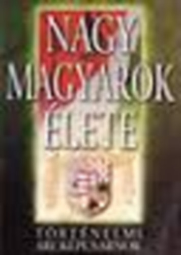 Szabolcs Ottó - Nagy magyarok élete - történelmi arcképcsarnok