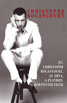 Christophe Rocancourt - n, Christophe Rocancourt, az rva, a playboy, a brtntltelk