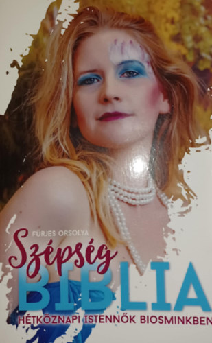 Frjes Orsolya - Szpsgbiblia - Htkznapi istennk biosminkben