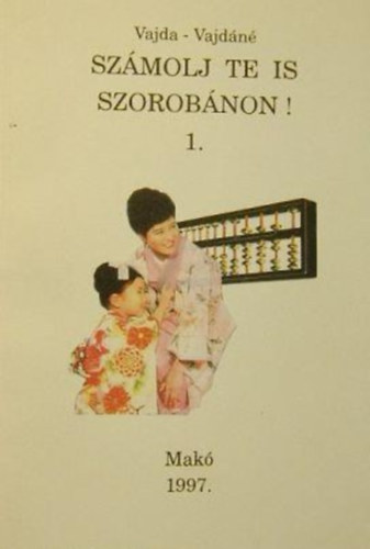 Vajda József; Vajdánébárdi Magdolna - Számolj te is szorobánon 1.