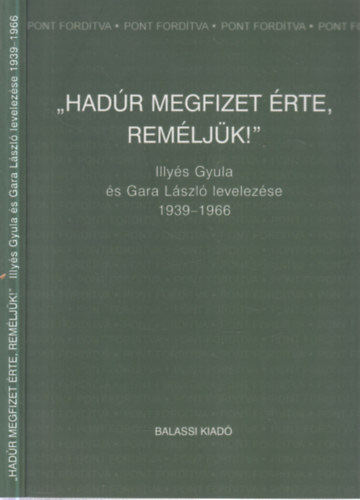 J�zan Ildik�  (szerk.) - "Had�r megfizet �rte, rem�lj�k!"- Illy�s Gyula �s Gara L�szl� levelez�se 1939-1966. (a szerkeszt� �ltal dedik�lt)